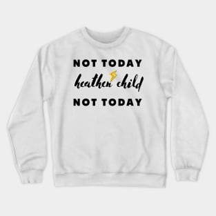 not today heathen child not today Crewneck Sweatshirt